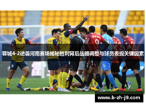 蓉城4-2逆袭河南赛场揭秘胜利背后战略调整与球员表现关键因素 蓉城4-2逆袭河南赛场揭秘胜利背后战略调整与球员表现关键因素