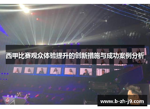西甲比赛观众体验提升的创新措施与成功案例分析