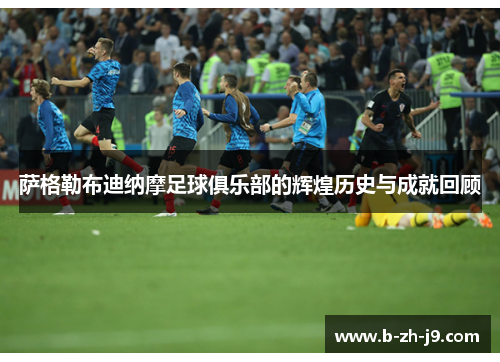 萨格勒布迪纳摩足球俱乐部的辉煌历史与成就回顾